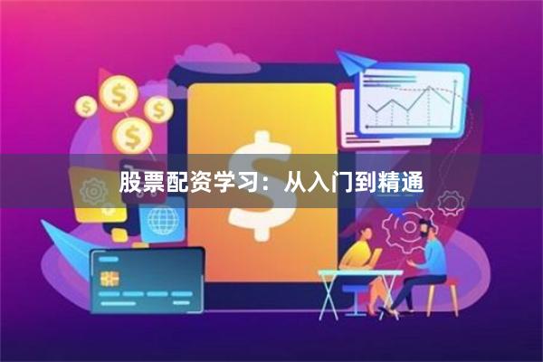 股票配资学习：从入门到精通