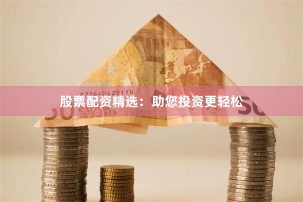 股票配资精选：助您投资更轻松